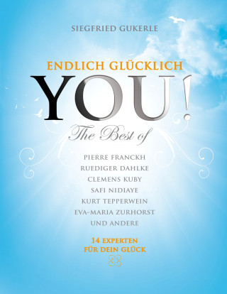 Uwe Albrecht, Dr. Anonymus, Andrew Blake, Ruediger Dahlke, Pierre Franckh, Clemens Kuby, Natascha Landuris, Walter Hannes Medinger, Klaus Mücke, Michaela Merten, Safi Nidiaye, Kurt Tepperwein, Eva-Maria Zurhorst, Wolfram Zurhorst, Siegfried Gukerle: YOU! Endlich glücklich - The best of