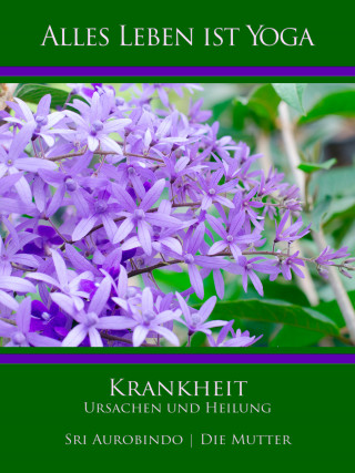 Sri Aurobindo, Die (d.i. Mira Alfassa) Mutter: Krankheit - Ursachen und Heilung