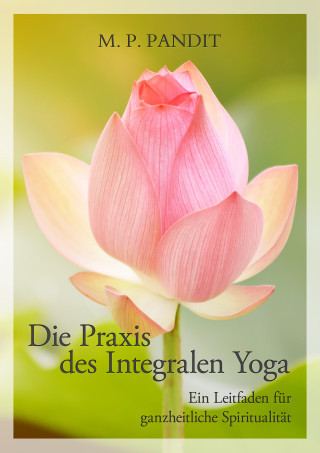 M. P. Pandit: Die Praxis des Integralen Yoga