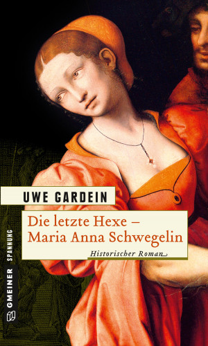 Uwe Gardein: Die letzte Hexe - Maria Anna Schwegelin
