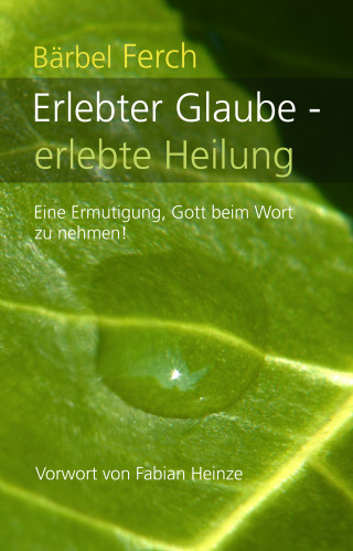 Bärbel Ferch: Erlebter Glaube - erlebte Heilung