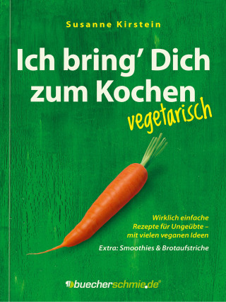 Susanne Kirstein: Ich bring’ Dich zum Kochen – vegetarisch