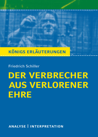 Friedrich Schiller: Der Verbrecher aus verlorener Ehre. Königs Erläuterungen.