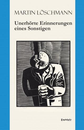 Martin Löschmann: Unerhörte Erinnerungen eines Sonstigen