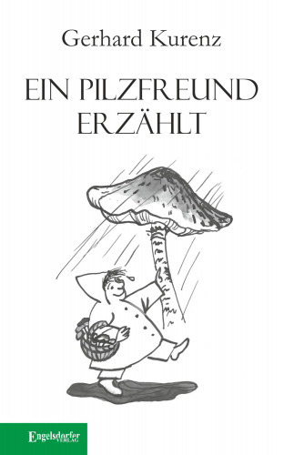 Gerhard Kurenz: Ein Pilzfreund erzählt