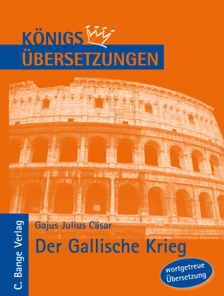 Gajus Julius Cäsar: Königs Übersetzungen: Cäsar - Der Gallische Krieg. Wortgetreue deutsche Übersetzung der Bücher I bis VIII