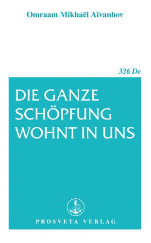 Omraam Mikhaël Aïvanhov: Die ganze Schöpfung wohnt in uns