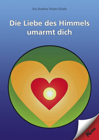 Iris-Andrea Fetzer-Eisele: Die Liebe des Himmels umarmt dich