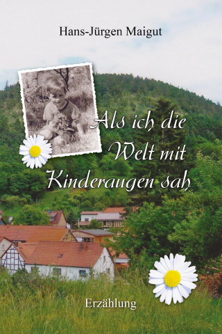 Hans-Jürgen Maigut: Als ich die Welt mit Kinderaugen sah