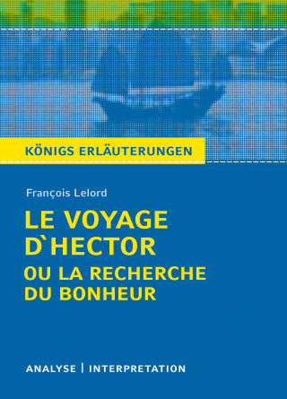 Wolfhard Keiser, François Lelord: Le Voyage D'Hector ou la recherche du bonheur. Königs Erläuterungen.