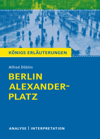 Alfred Döblin: Berlin Alexanderplatz. Königs Erläuterungen.