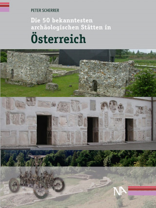 Peter Scherrer: Die 50 bekanntesten archäologischen Stätten in Österreich