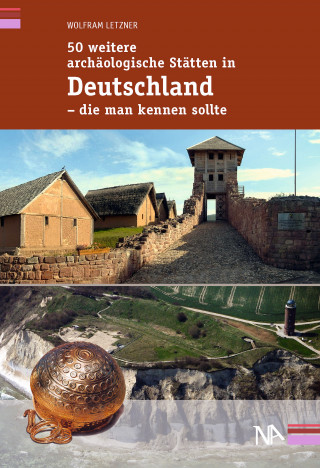 Wolfram Letzner: 50 weitere archäologische Stätten in Deutschland - die man kennen sollte