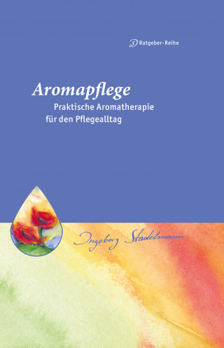 Ingeborg Stadelmann: Aromapflege - Praktische Aromatherapie für den Pflegealltag