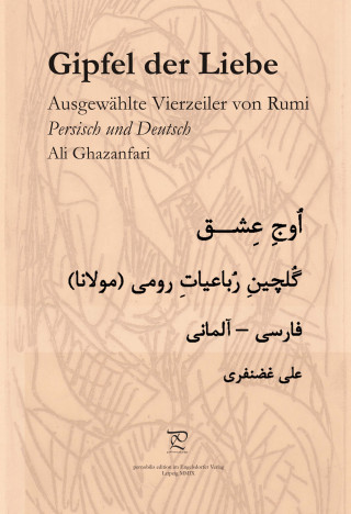 Ali Ghazanfari: Gipfel der Liebe. Ausgewählte Vierzeiler von Rumi in Persisch und Deutsch