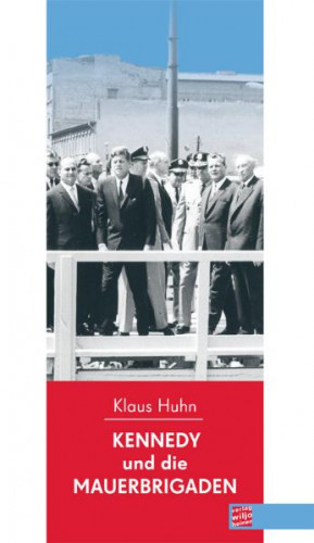 Klaus Huhn: Kennedy und die Mauerbrigaden