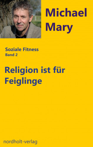 Michael Mary: Religion ist für Feiglinge