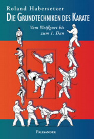 Roland Habersetzer: Die Grundtechniken des Karate
