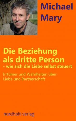 Mary Michael: Die Beziehung als dritte Person - wie sich die Liebe selbst steuert