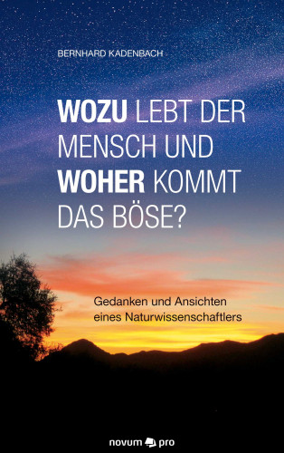 Bernhard Kadenbach: Wozu lebt der Mensch und woher kommt das Böse?