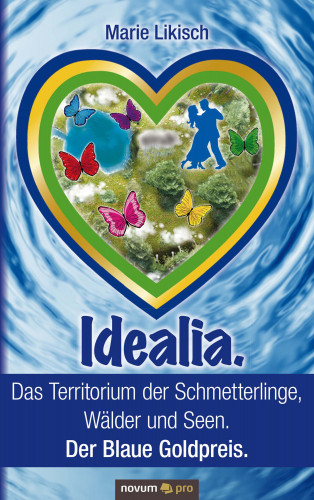 Marie Likisch: Idealia. Das Territorium der Schmetterlinge, Wälder und Seen. Der Blaue Goldpreis.