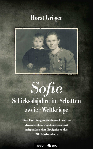 Horst Gröger: Sofie - Schicksalsjahre im Schatten zweier Weltkriege