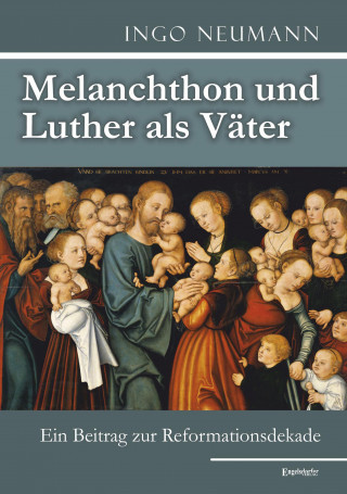 Ingo Neumann: Melanchthon und Luther als Väter