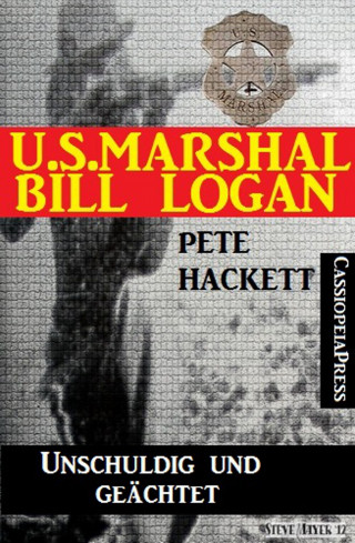 Pete Hackett: U.S. Marshal Bill Logan 3 - Unschuldig und geächtet (Western)