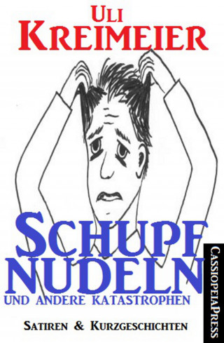 Uli Kreimeier: Schupfnudeln und andere Katastrophen (Satiren und Kurzgeschichten)