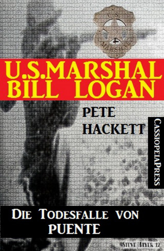 Pete Hackett: U.S. Marshal Bill Logan 4 - Die Todesfalle von Puente (Western)