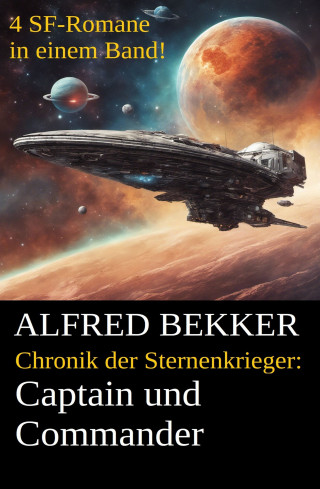 Alfred Bekker: Captain und Commander (Chronik der Sternenkrieger 1-4, Sammelband - 500 Seiten Science Fiction Abenteuer)