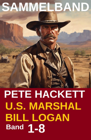 Pete Hackett: U.S. Marshal Bill Logan - Band 1-8 (Western Sammelband - 1000 Seiten Spannung)