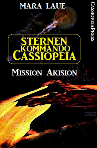 Mara Laue: Sternenkommando Cassiopeia 1 - Mission Akision (Science Fiction Abenteuer)