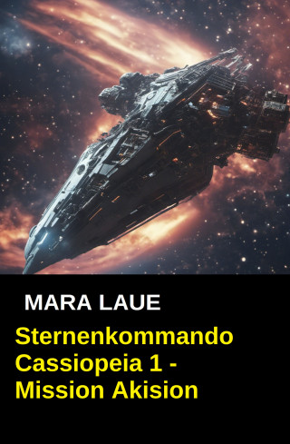 Mara Laue: Sternenkommando Cassiopeia 1 - Mission Akision (Science Fiction Abenteuer)