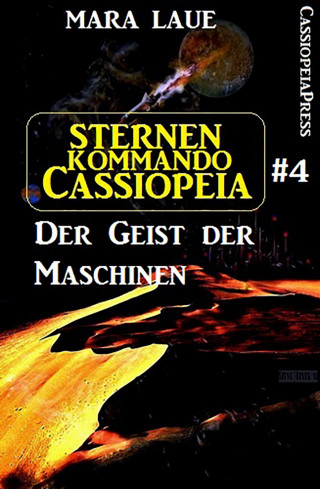 Mara Laue: Sternenkommando Cassiopeia 4: Der Geist der Maschinen (Science Fiction Abenteuer)