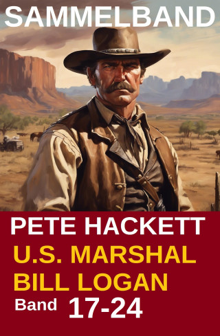 Pete Hackett: U.S. Marshal Bill Logan, Band 17-24, Western Sammelband