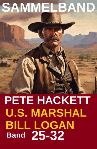 Pete Hackett: U.S. Marshal Bill Logan, Band 25-32 (Western-Sammelband - 1000 Seiten Spannung)
