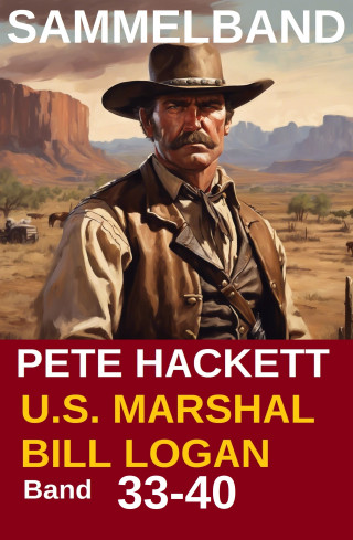 Pete Hackett: U.S. Marshal Bill Logan, Band 33-40 (Western-Sammelband - 1000 Seiten Spannung)