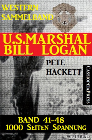 Pete Hackett: U.S. Marshal Bill Logan, Band 41-48 (Western-Sammelband - 1000 Seiten Spannung)