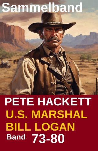 Pete Hackett: U.S. Marshal Bill Logan, Band 73-80: Acht Romane (U.S. Marshal Western Sammelband)