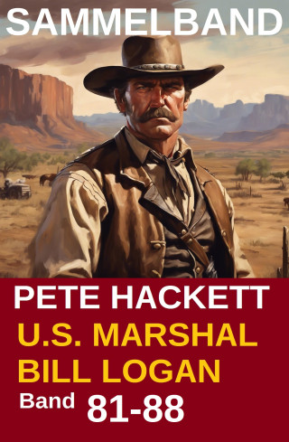Pete Hackett: U.S. Marshal Bill Logan, Band 81-88: Acht Romane: Sammelband Nr.11 (U.S. Marshal Western Sammelband)