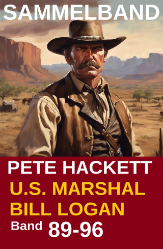 Pete Hackett: U.S. Marshal Bill Logan, Band 89-96: Acht Romane: Sammelband 12 (U.S. Marshal Western Sammelband)