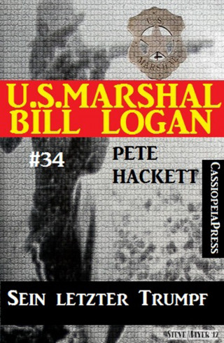Pete Hackett: U.S. Marshal Bill Logan, Band 34: Sein letzter Trumpf
