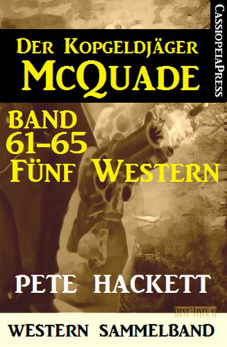 Pete Hackett: Der Kopfgeldjäger McQuade, Band 61-65: Fünf Western