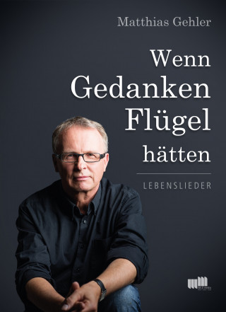 Matthias Gehler: Wenn Gedanken Flügel hätten