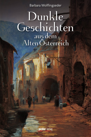 Barbara Wolflingseder: Dunkle Geschichten aus dem Alten Österreich