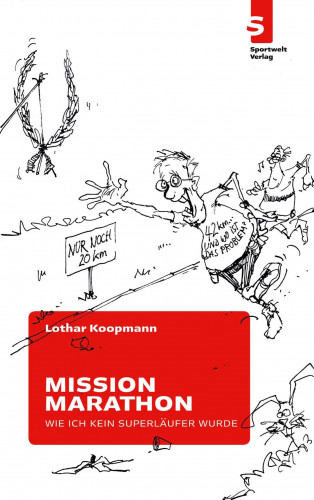 Lothar Koopmann: Mission Marathon: Wie ich kein Superläufer wurde