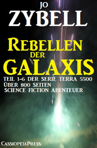 Jo Zybell: Rebellen der Galaxis (Teil 1-6 der Serie TERRA 5500 - Sammelband)