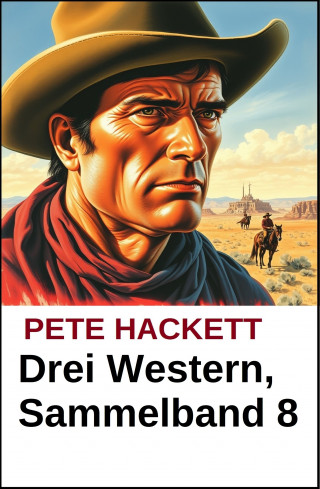 Pete Hackett: Pete Hackett - Drei Western, Sammelband 8