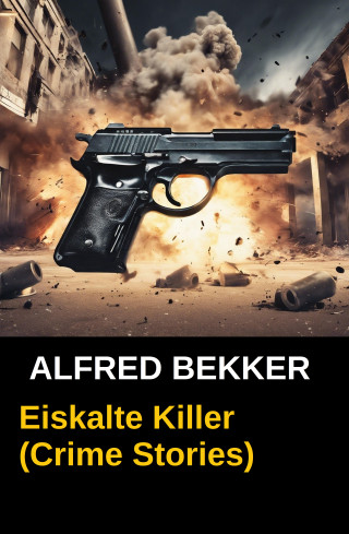 Alfred Bekker: Eiskalte Killer (Crime Stories)
